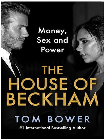 The House of Beckham: Money, Sex and Power – An Investigative Biography of the Iconic Power Couple
