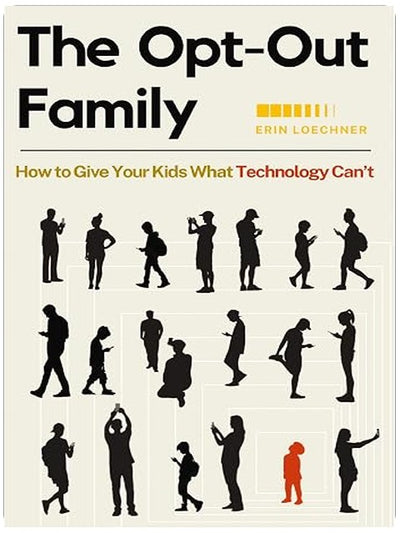 The Opt-Out Family: How to Give Your Kids What Technology Can't