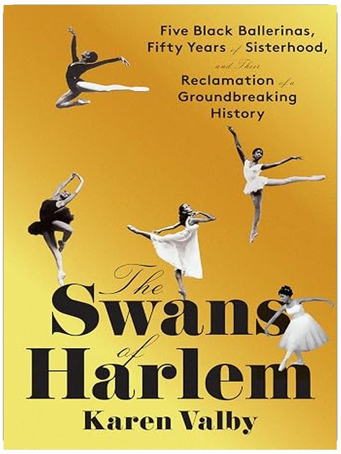 The Swans of Harlem: Five Black Ballerinas, Fifty Years of Sisterhood, and Their Reclamation of a Groundbreaking History