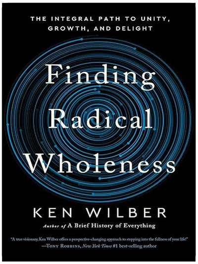 Finding Radical Wholeness: The Integral Path to Unity, Growth, and Delight