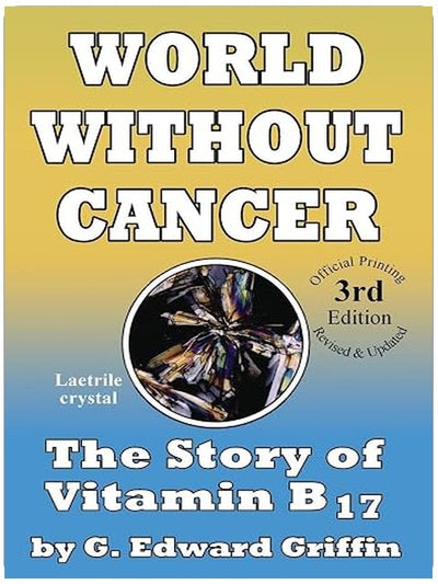 World Without Cancer; The Story of Vitamin B17