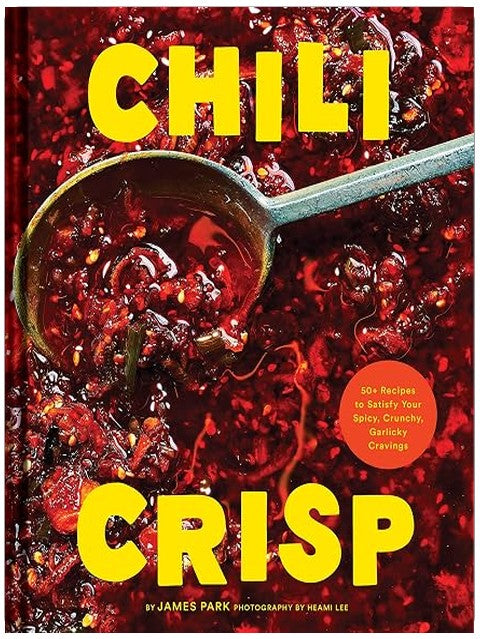 Chili Crisp: 50+ Recipes to Satisfy Your Spicy, Crunchy, Garlicky Cravings