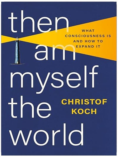 Then I Am Myself the World: What Consciousness Is and How to Expand It