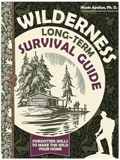 Wilderness Long-Term Survival Guide : Forgotten Skills to Make the Wild Your Home
