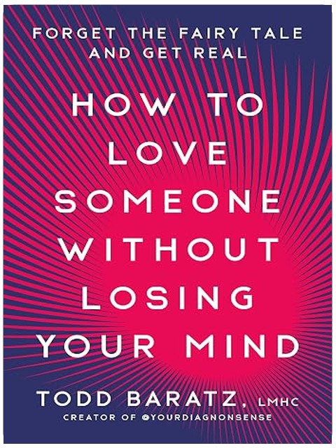 How to Love Someone Without Losing Your Mind: Forget the Fairy Tale and Get Real