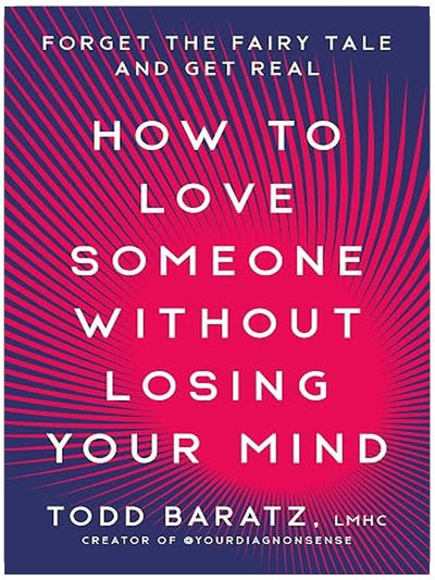 How to Love Someone Without Losing Your Mind: Forget the Fairy Tale and Get Real