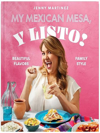 My Mexican Mesa, Y Listo!: Beautiful Flavors, Family Style (A Cookbook)