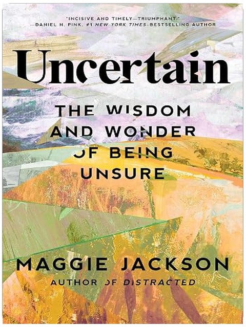 Uncertain: The Wisdom and Wonder of Being Unsure