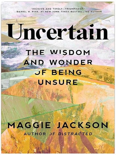 Uncertain: The Wisdom and Wonder of Being Unsure