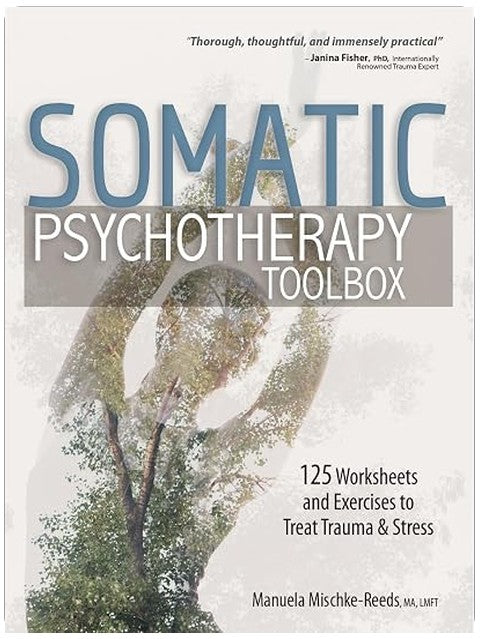Somatic Psychotherapy Toolbox: 125 Worksheets and Exercises to Treat Trauma & Stress