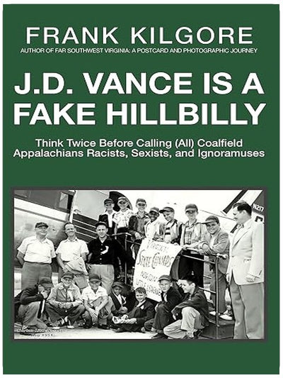 J. D. Vance Is a Fake Hillbilly: Think Twice Before Calling (All) Coalfield Appalachians Racists, Sexists, and Ignoramuses