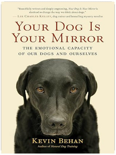 Your Dog Is Your Mirror: The Emotional Capacity of Our Dogs and Ourselves