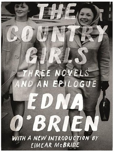 The Country Girls: Three Novels and an Epilogue: (The Country Girl; The Lonely Girl; Girls in Their Married Bliss; Epilogue) (FSG Classics)