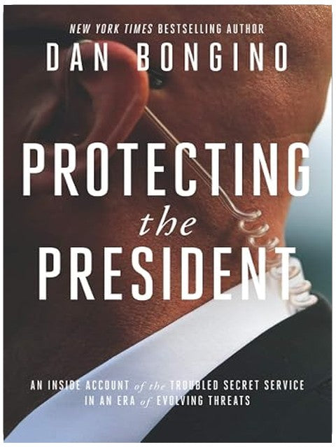Protecting the President: An Inside Account of the Troubled Secret Service in an Era of Evolving Threats