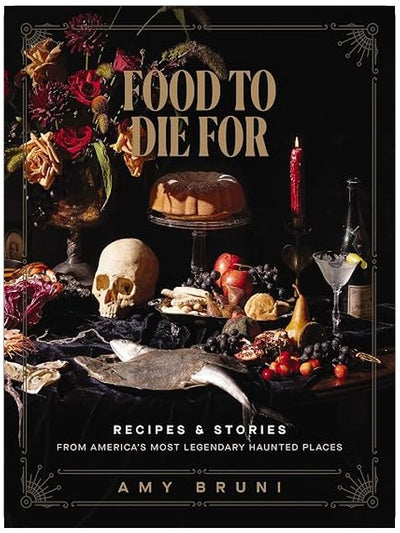 Food to Die For: Over 50 Recipes and Stories from America's Most Legendary Haunted Places (A Spooky Paranormal Cookbook with Creepy Meals, Eerie Destinations, and Spine-Tingling Ghost Tales)