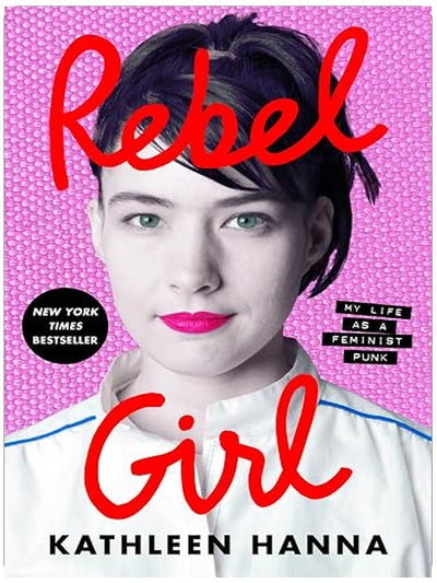Rebel Girl: My Life as a Feminist Punk – A New York Times Bestselling Memoir of the Riot Grrrl Movement