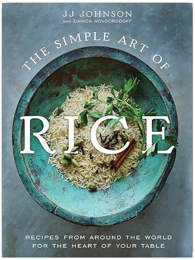 The Simple Art of Rice: Recipes from Around the World for the Heart of Your Table
