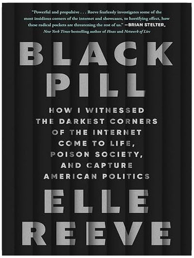 Black Pill: How I Witnessed the Darkest Corners of the Internet Come to Life, Poison Society, and Capture American Politics