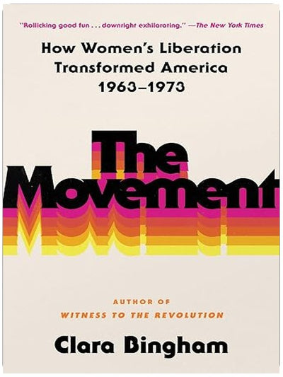 The Movement: How Women's Liberation Transformed America 1963-1973