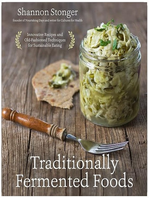 Traditionally Fermented Foods: Innovative Recipes and Old-Fashioned Techniques for Sustainable Eating
