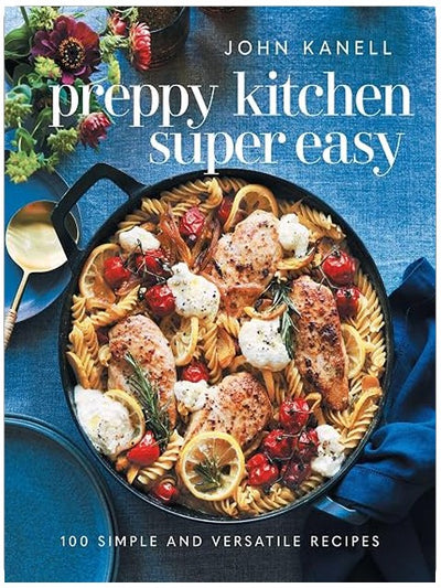 Preppy Kitchen Super Easy: 100 Simple and Versatile Recipes (The Preppy Kitchen Series Book 2)