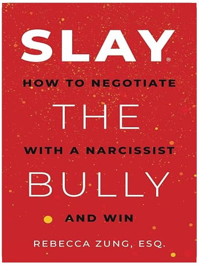 SLAY the Bully: How to Negotiate with a Narcissist and Win