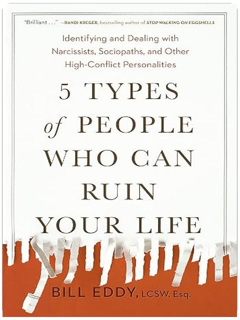 5 Types of People Who Can Ruin Your Life: Identifying and Dealing with Narcissists, Sociopaths, and Other High-Conflict Personalities
