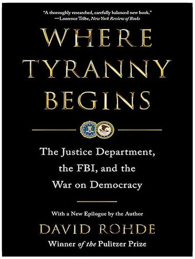 Where Tyranny Begins: The Justice Department, the FBI, and the War on Democracy