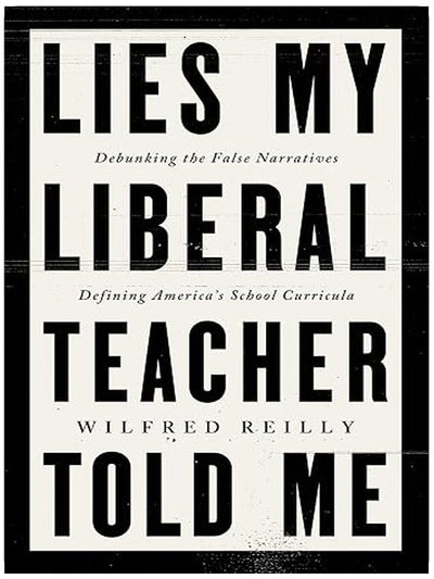 Lies My Liberal Teacher Told Me: Debunking the False Narratives Defining America’s School Curricula