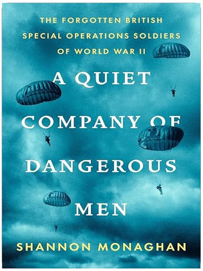 A Quiet Company of Dangerous Men: The Forgotten British Special Operations Soldiers of World War II