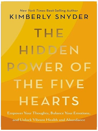 The Hidden Power of the Five Hearts: Empower Your Thoughts, Balance Your Emotions, and Unlock Vibrant Health and Abundance