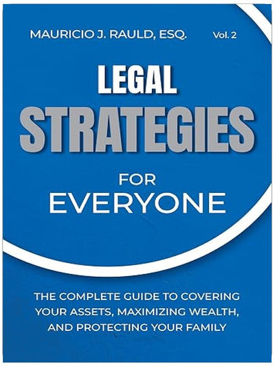Legal Strategies for Everyone: The Complete Guide to Covering your Assets, Maximizing Wealthy, and Protecting Your Family