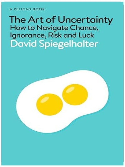 The Art of Uncertainty: How to Navigate Chance, Ignorance, Risk and Luck (Pelican Books)