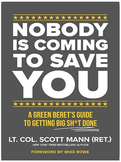 Nobody Is Coming to Save You: A Green Beret's Guide to Getting Big Sh*t Done