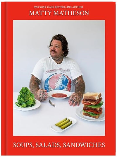 Matty Matheson: Soups, Salads, Sandwiches: A Cookbook