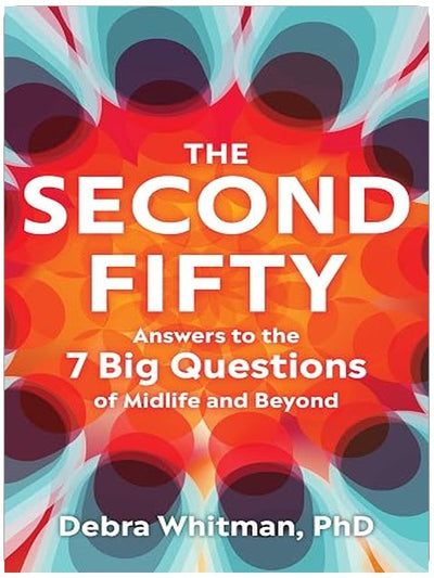 The Second Fifty: Answers to the 7 Big Questions of Midlife and Beyond