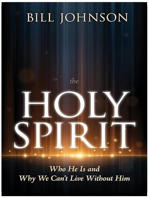 The Holy Spirit: Who He Is and Why We Can't Live Without Him