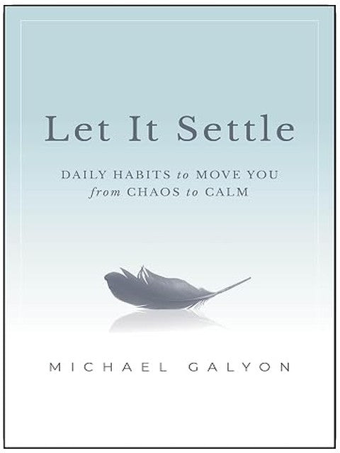 Let It Settle: Daily Habits to Move You From Chaos to Calm