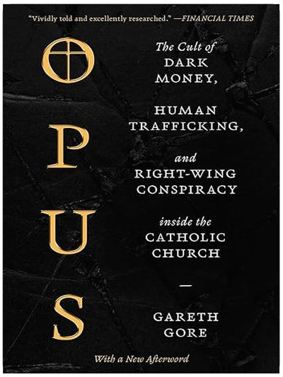Opus: The Cult of Dark Money, Human Trafficking, and Right-Wing Conspiracy inside the Catholic Church