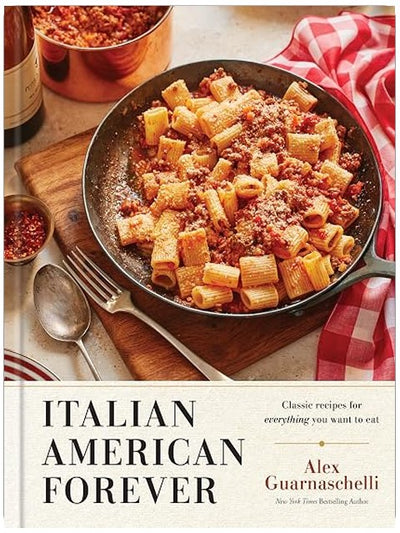 Italian American Forever: Classic Recipes for Everything You Want to Eat: A Cookbook