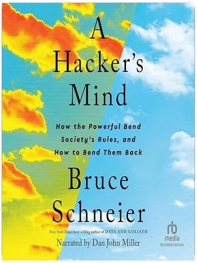 A Hacker's Mind: How the Powerful Bend Society's Rules, and How to Bend Them Back