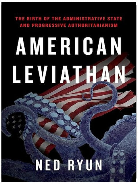 American Leviathan: The Birth of the Administrative State and Progressive Authoritarianism