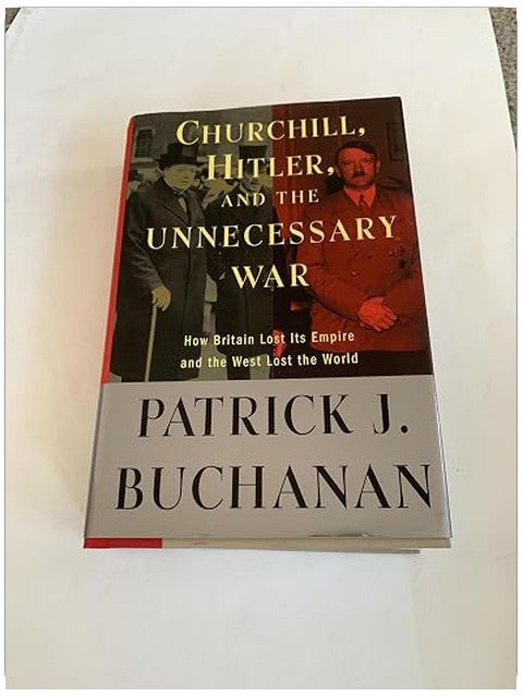 Churchill, Hitler, and "The Unnecessary War": How Britain Lost Its Empire and the West Lost the World