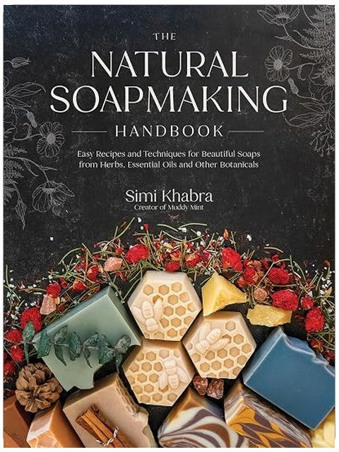 The Natural Soapmaking Handbook: Easy Recipes and Techniques for Beautiful Soaps from Herbs, Essential Oils and Other Botanicals