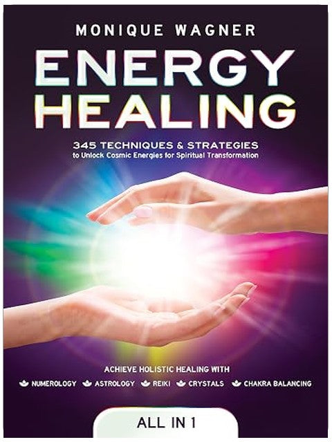 Energy Healing [All in 1]: 345 Techniques & Strategies to Unlock Cosmic Energies for Spiritual Transformation. Achieve Holistic Healing with Numerology, Astrology, Reiki, Crystals, & Chakra Balancing