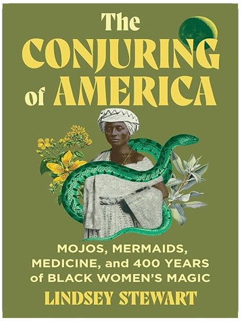 The Conjuring of America: Mojos, Mermaids, Medicine, and 400 Years of Black Women’s Magic