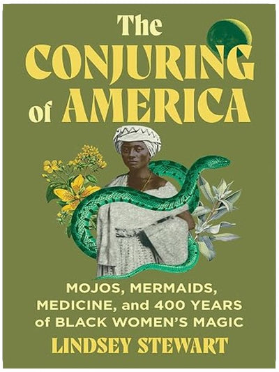 The Conjuring of America: Mojos, Mermaids, Medicine, and 400 Years of Black Women’s Magic