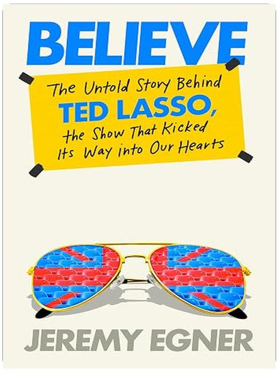 Believe: The Untold Story Behind Ted Lasso, the Show That Kicked Its Way into Our Hearts