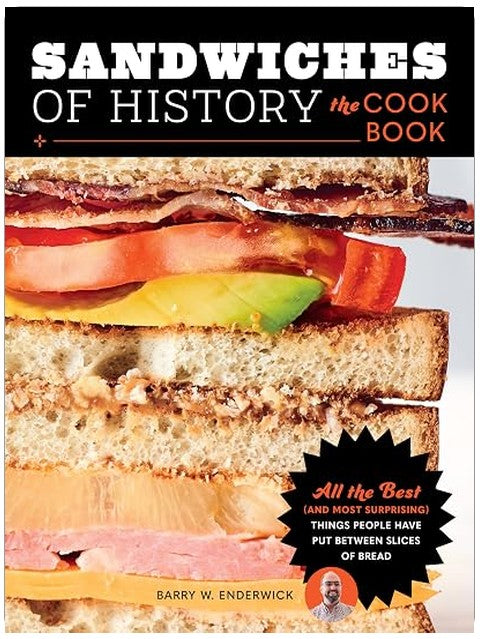 Sandwiches of History: The Cookbook: All the Best (and Most Surprising) Things People Have Put Between Slices of Bread