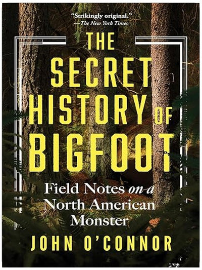 The Secret History of Bigfoot: Field Notes on a North American Monster